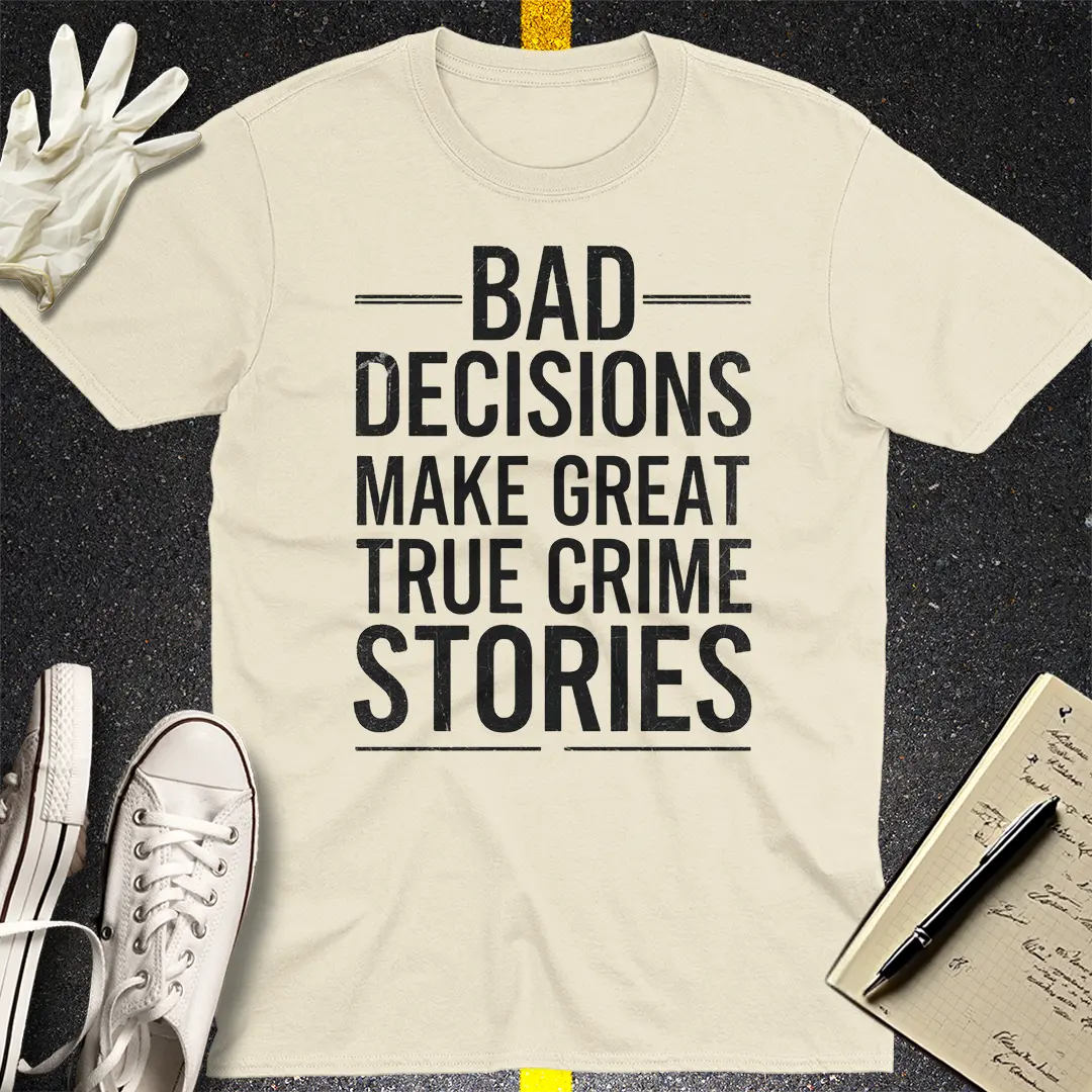 Bad Decisions True Crime T-Shirt