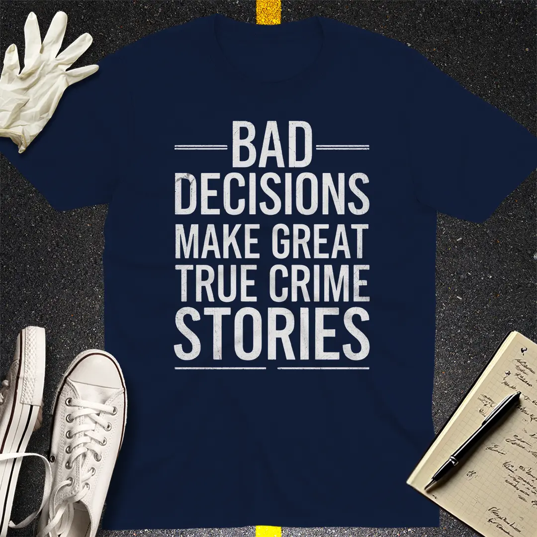 Bad Decisions True Crime T-Shirt