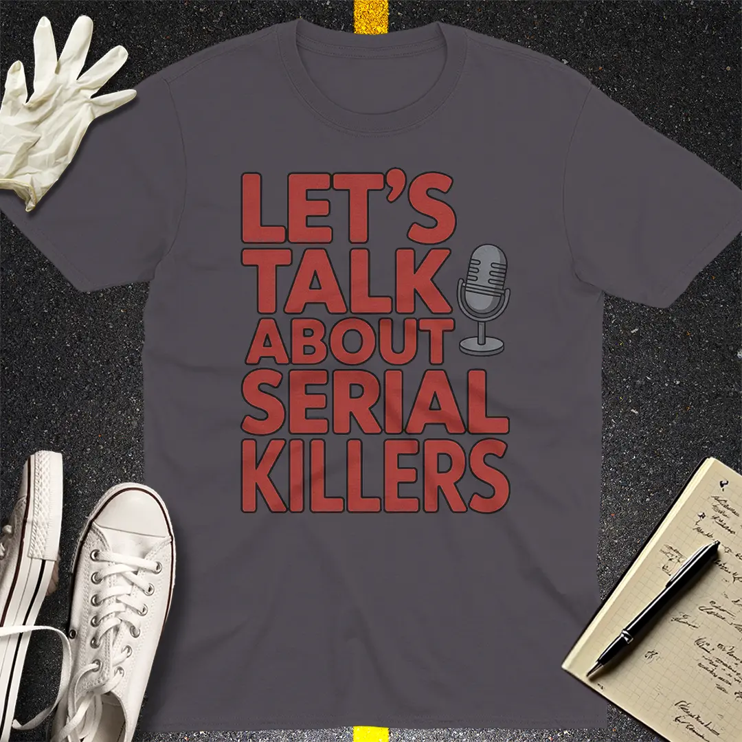 Let's Talk About Serial Killers T-Shirt