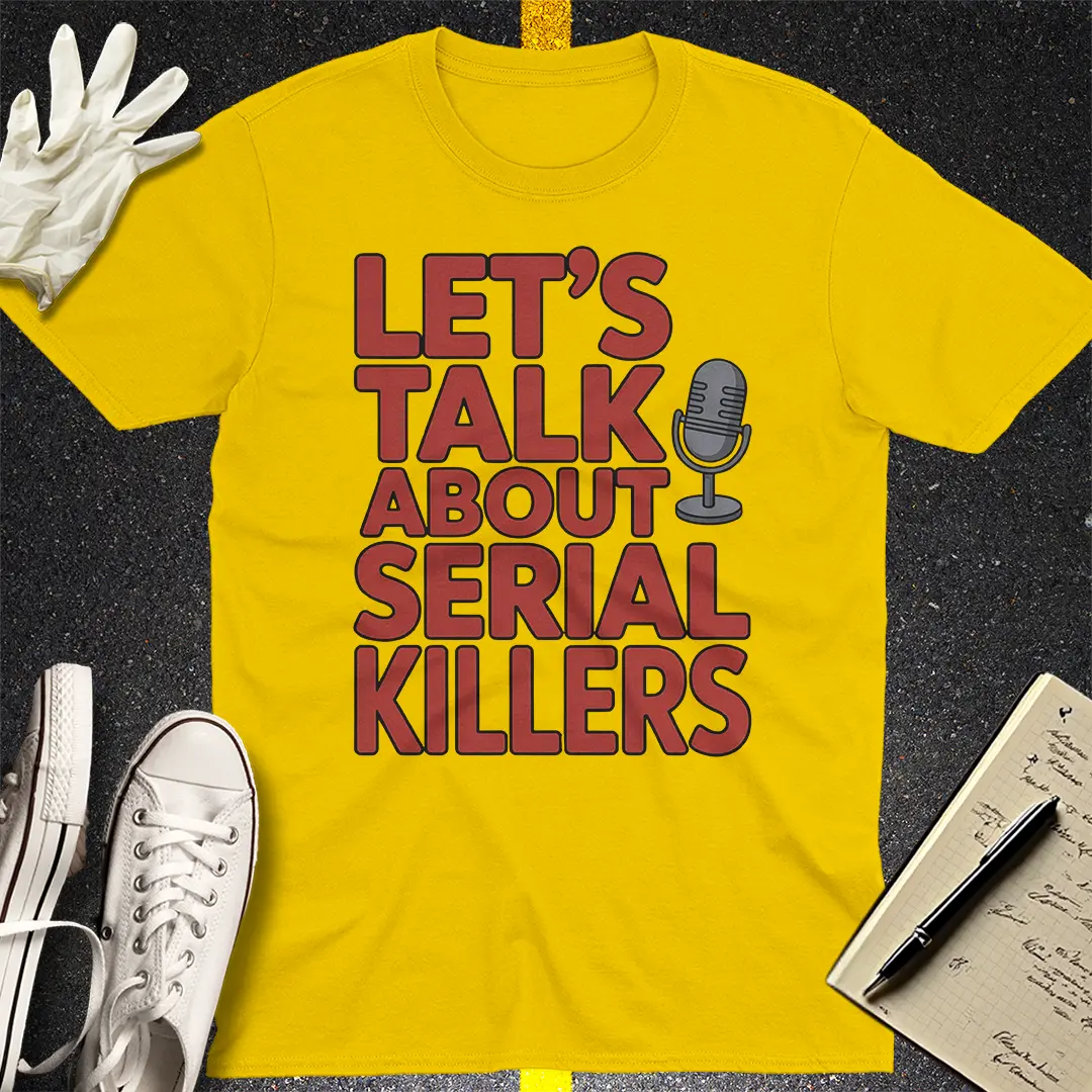 Let's Talk About Serial Killers T-Shirt
