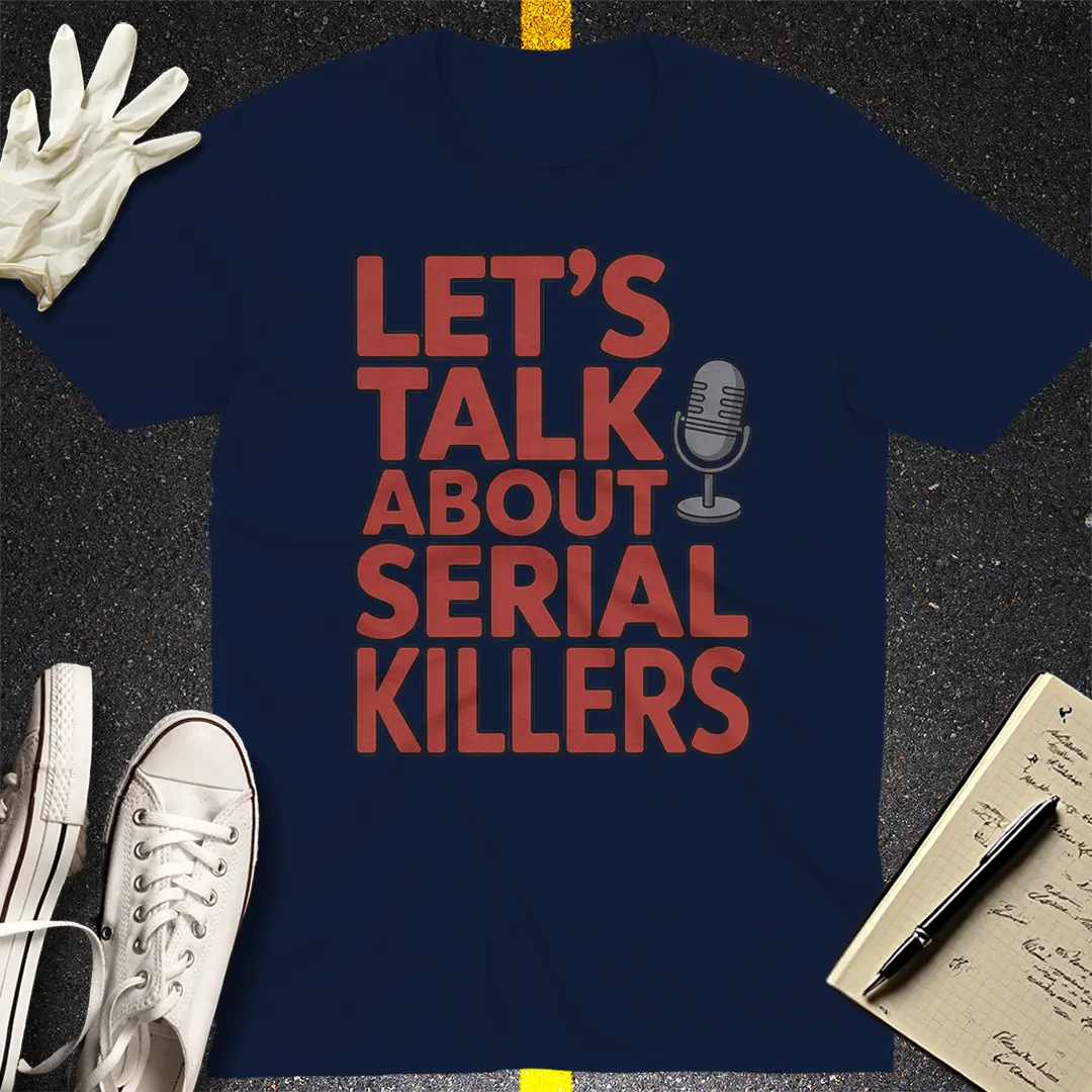 Let's Talk About Serial Killers T-Shirt