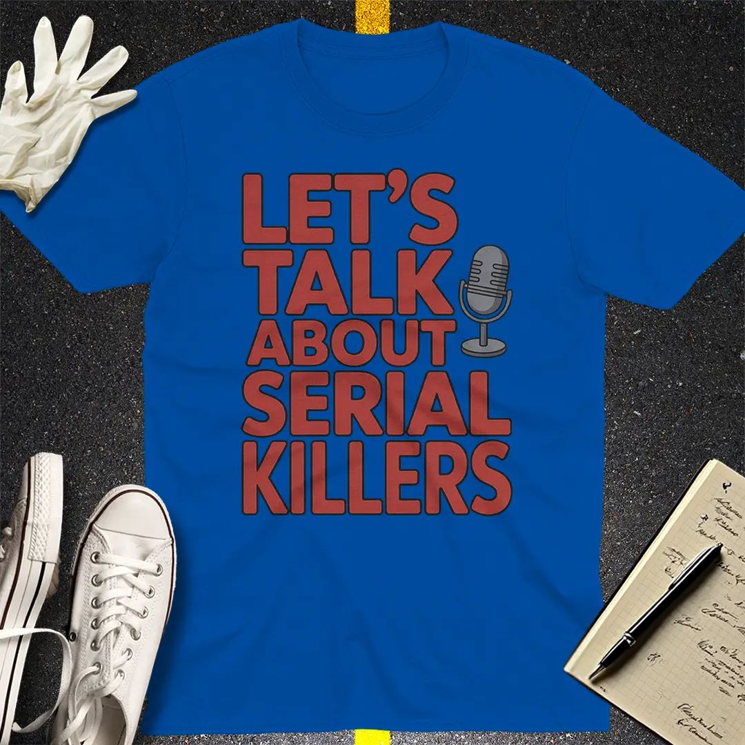 Let's Talk About Serial Killers T-Shirt