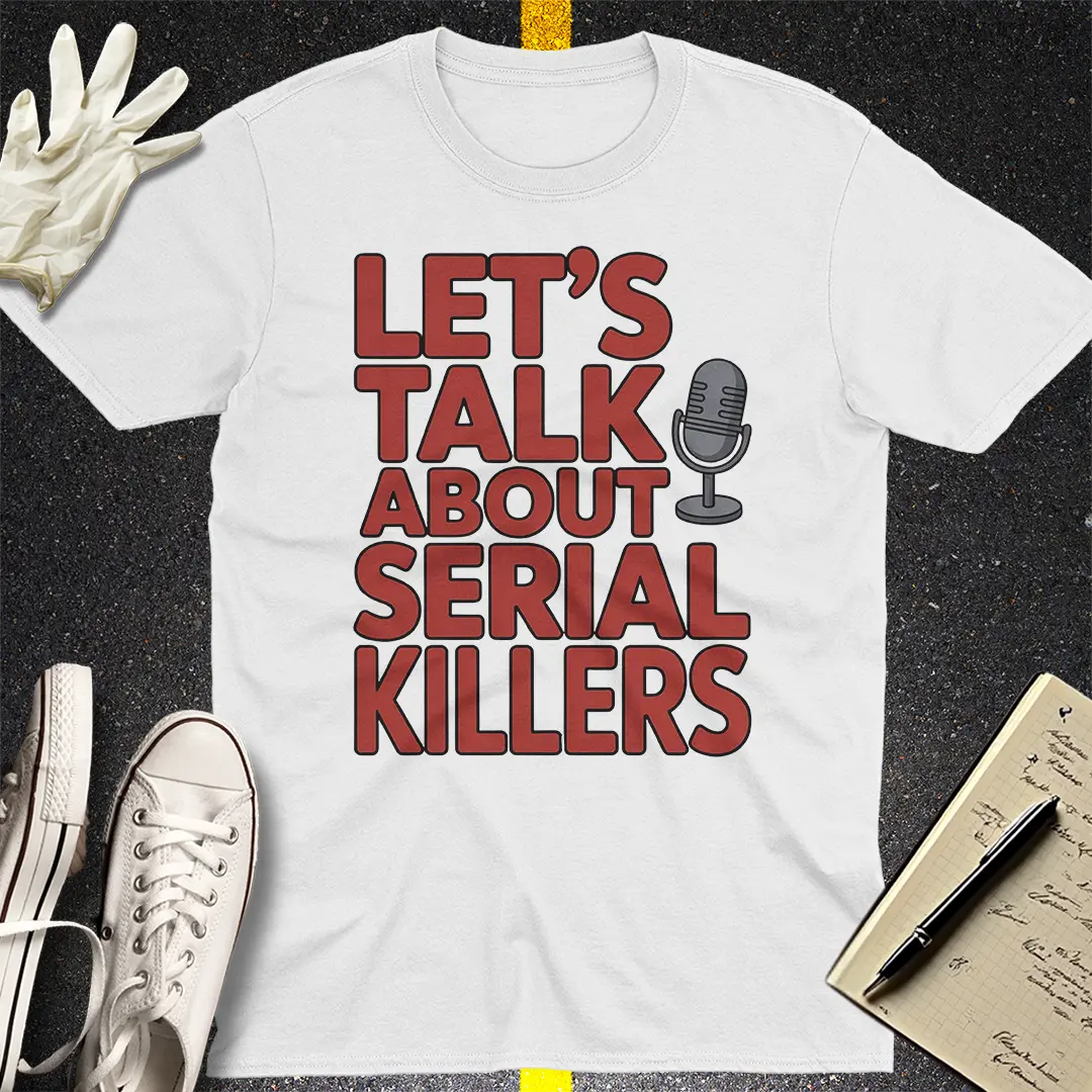 Let's Talk About Serial Killers T-Shirt