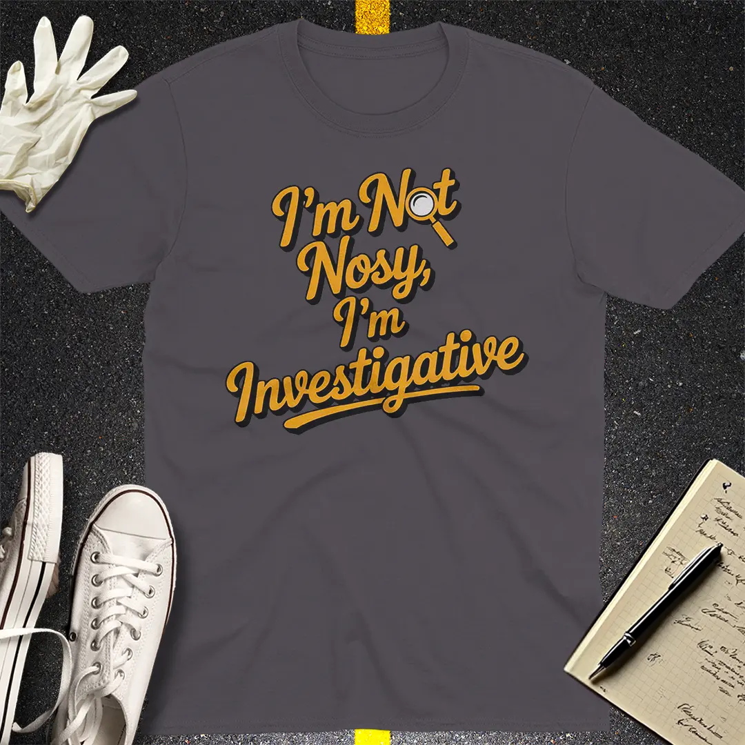 I'm Not Nosy T-Shirt