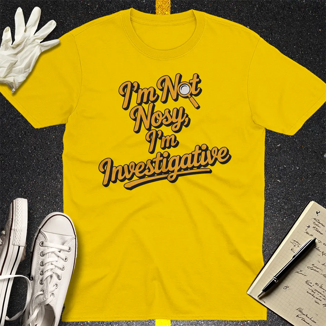 I'm Not Nosy T-Shirt