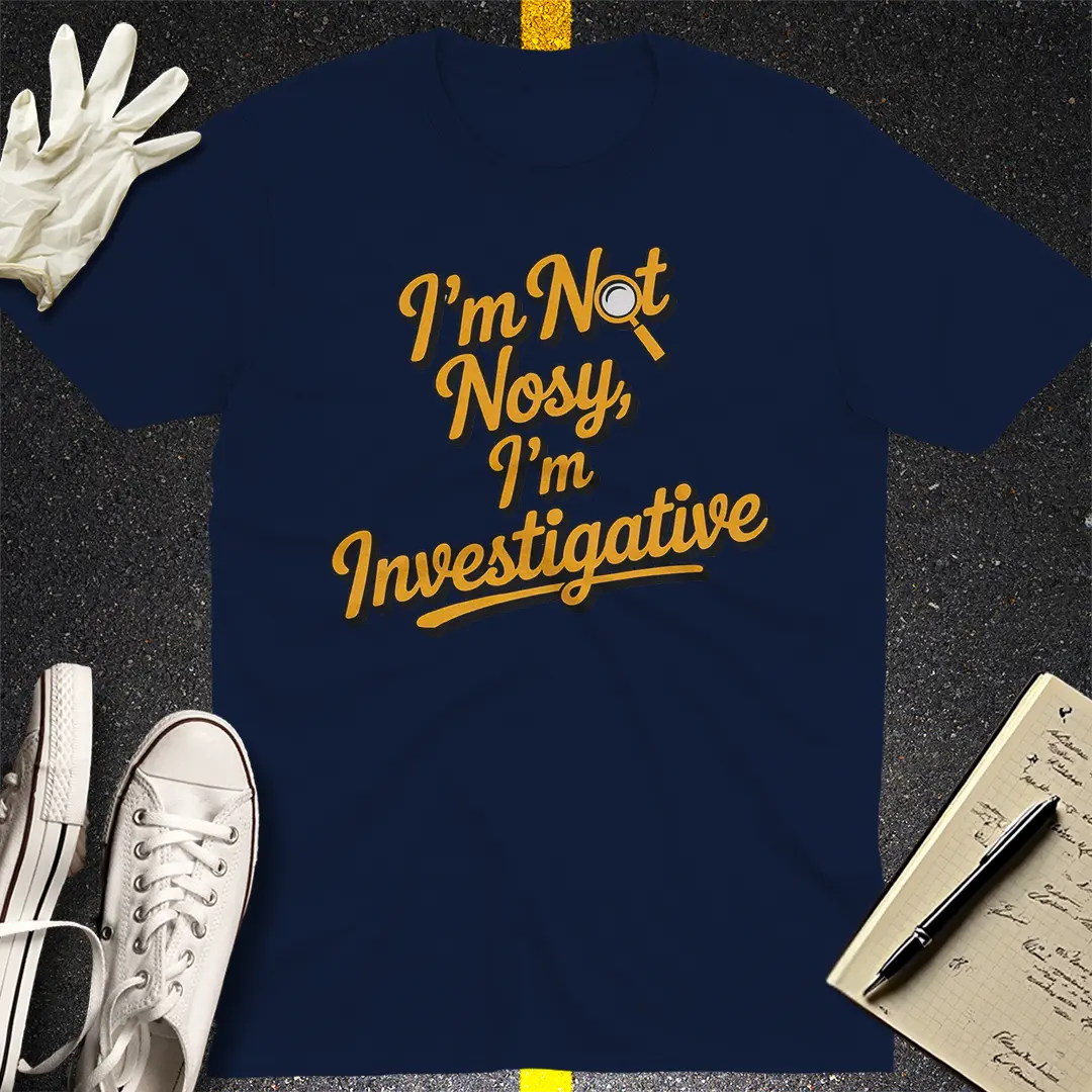 I'm Not Nosy T-Shirt