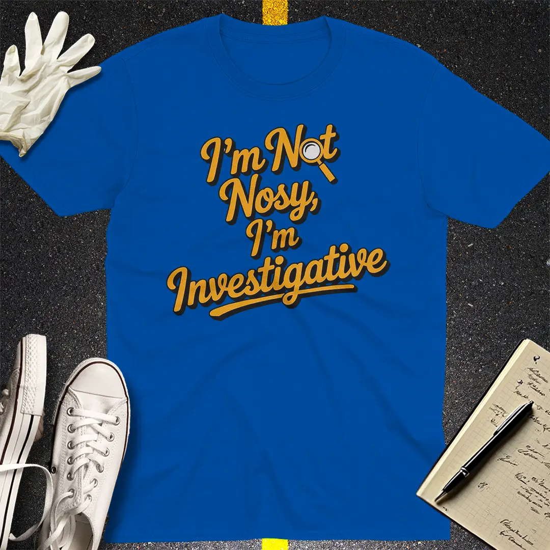 I'm Not Nosy T-Shirt