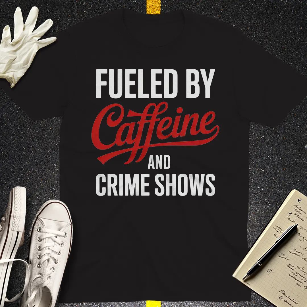 Fueled by Caffeine and Crime Shows T-Shirt