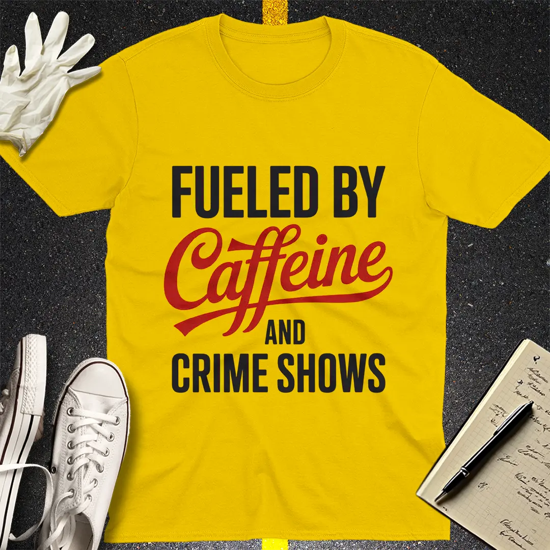 Fueled by Caffeine and Crime Shows T-Shirt