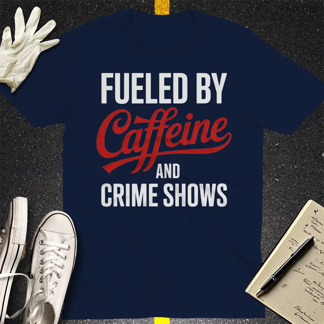 Fueled by Caffeine and Crime Shows T-Shirt