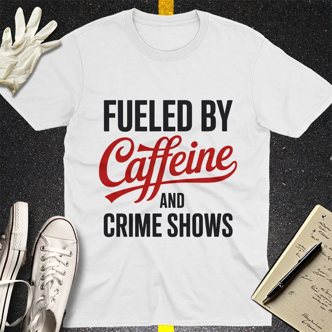Fueled by Caffeine and Crime Shows T-Shirt