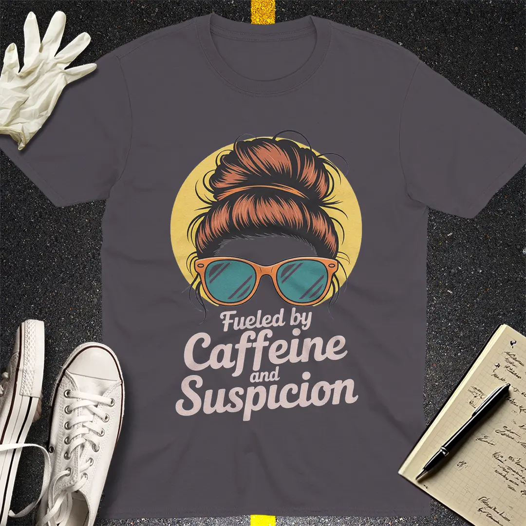 Fueled by Caffeine and Suspicion T-Shirt