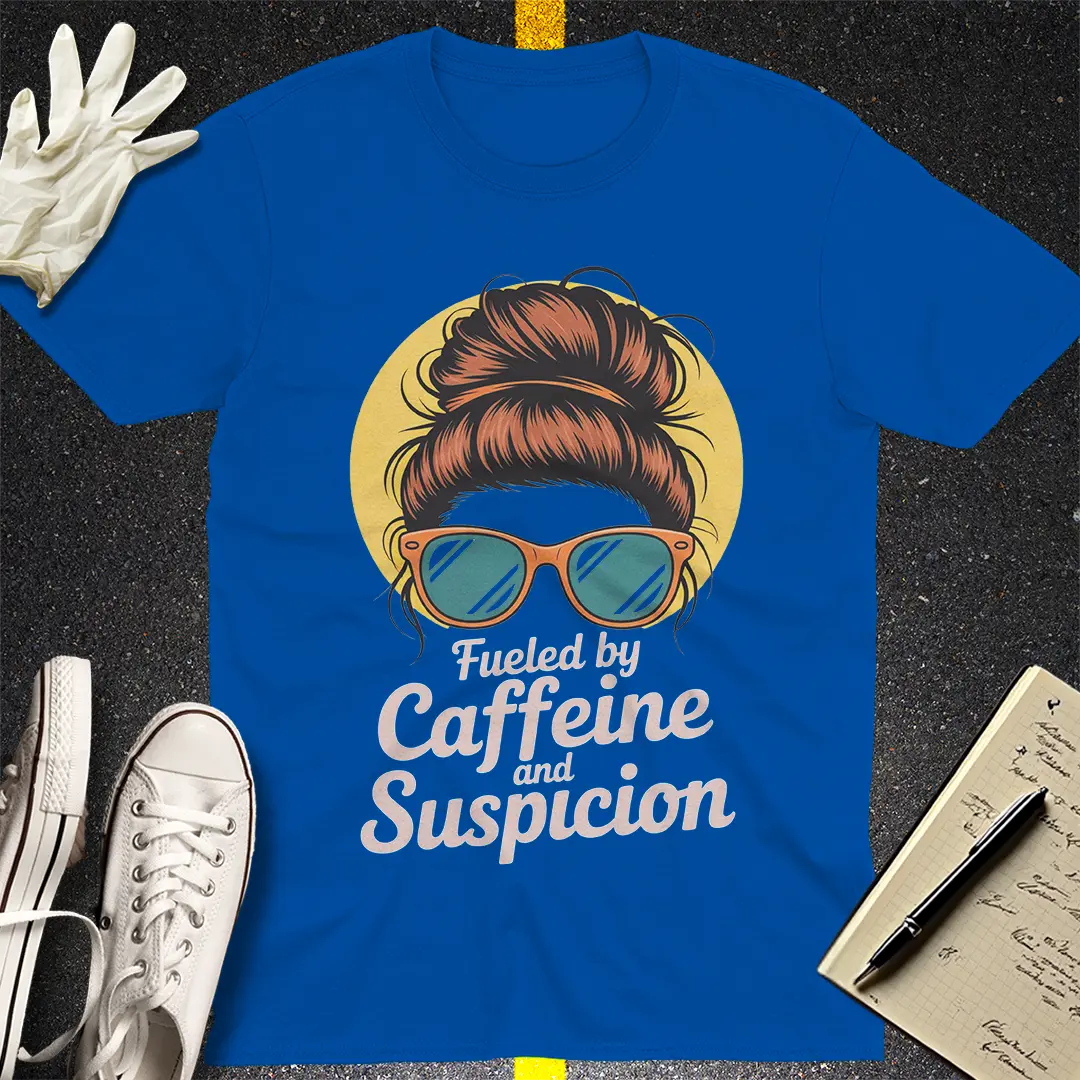 Fueled by Caffeine and Suspicion T-Shirt