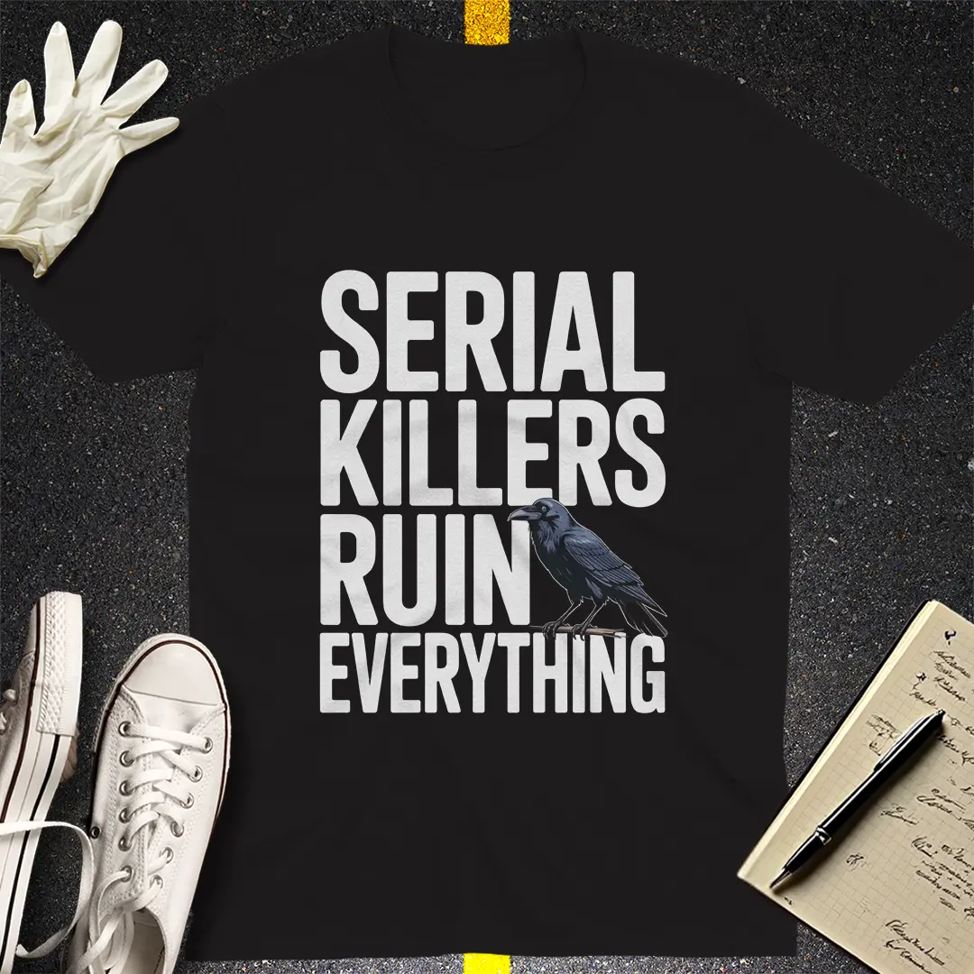Serial Killers Ruin Everything T-Shirt