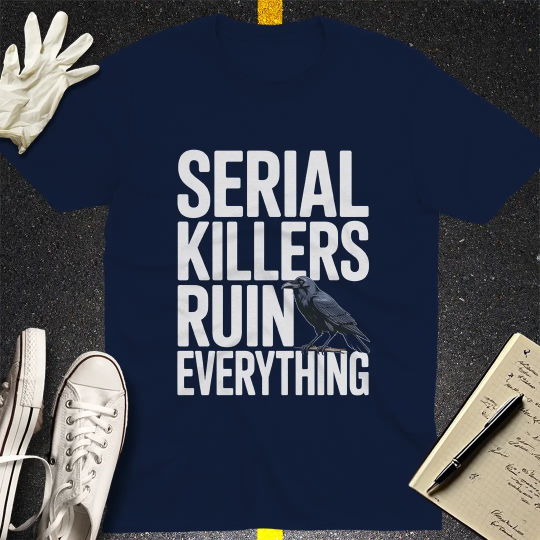 Serial Killers Ruin Everything T-Shirt