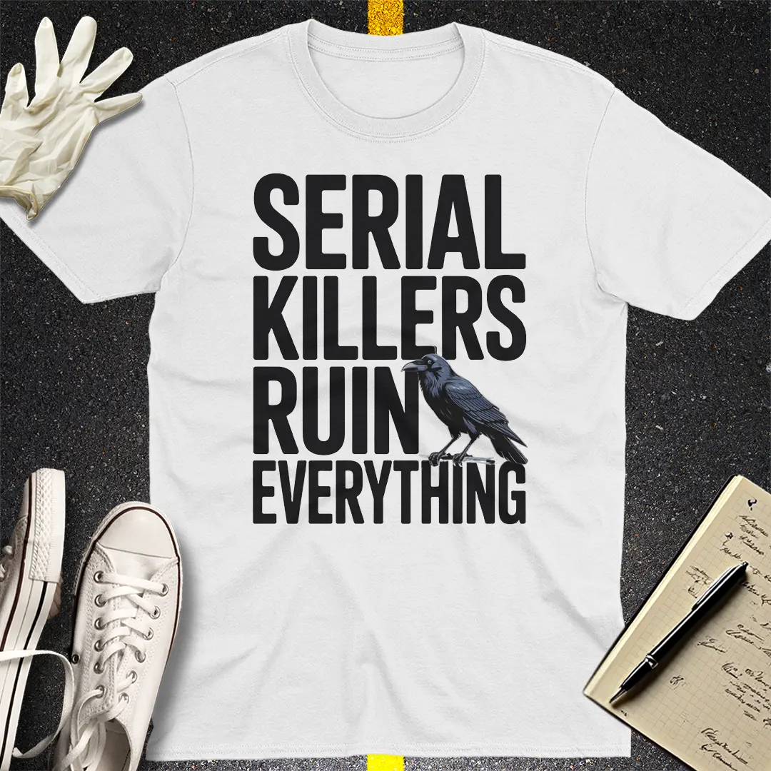 Serial Killers Ruin Everything T-Shirt