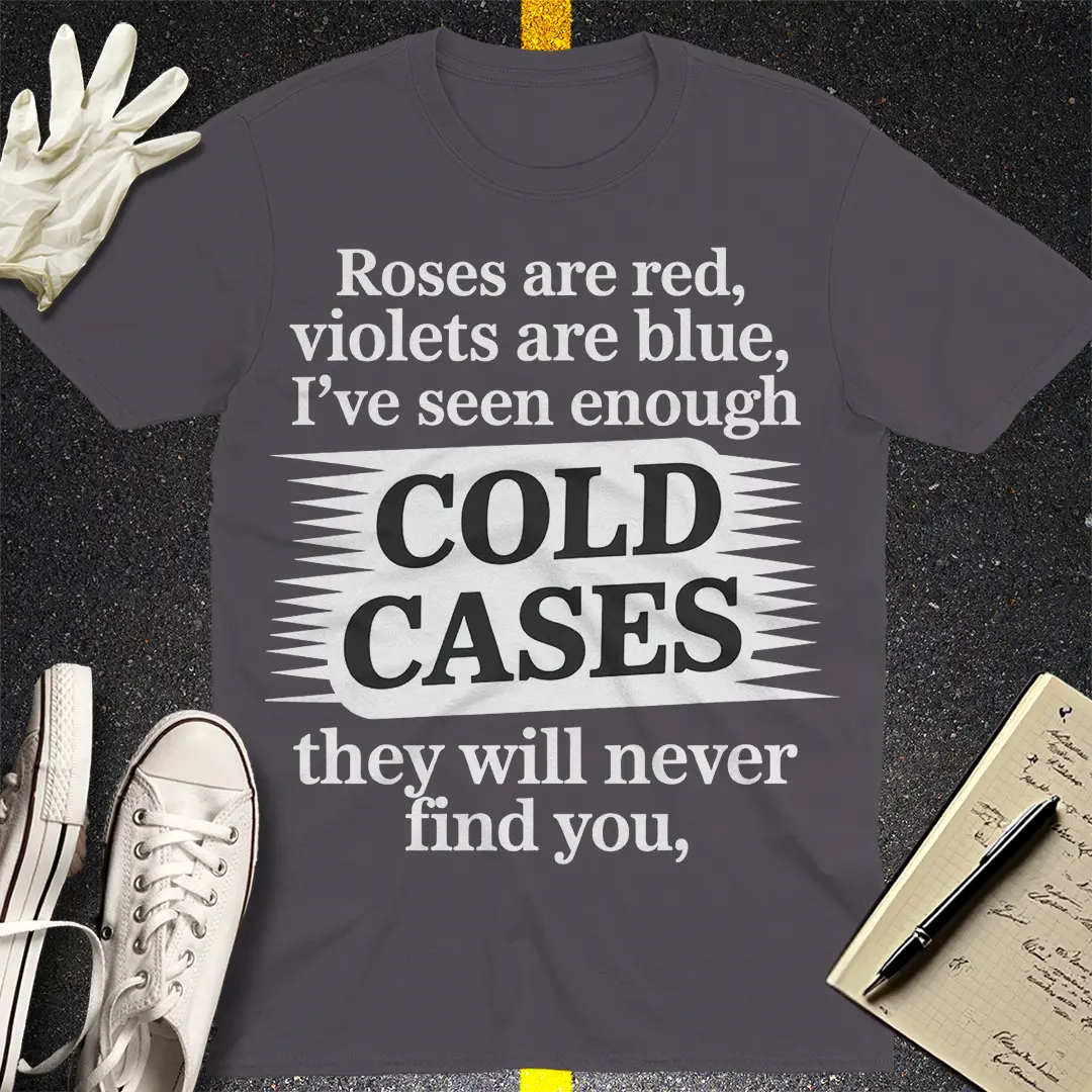 Cold Cases Never Find You T-Shirt