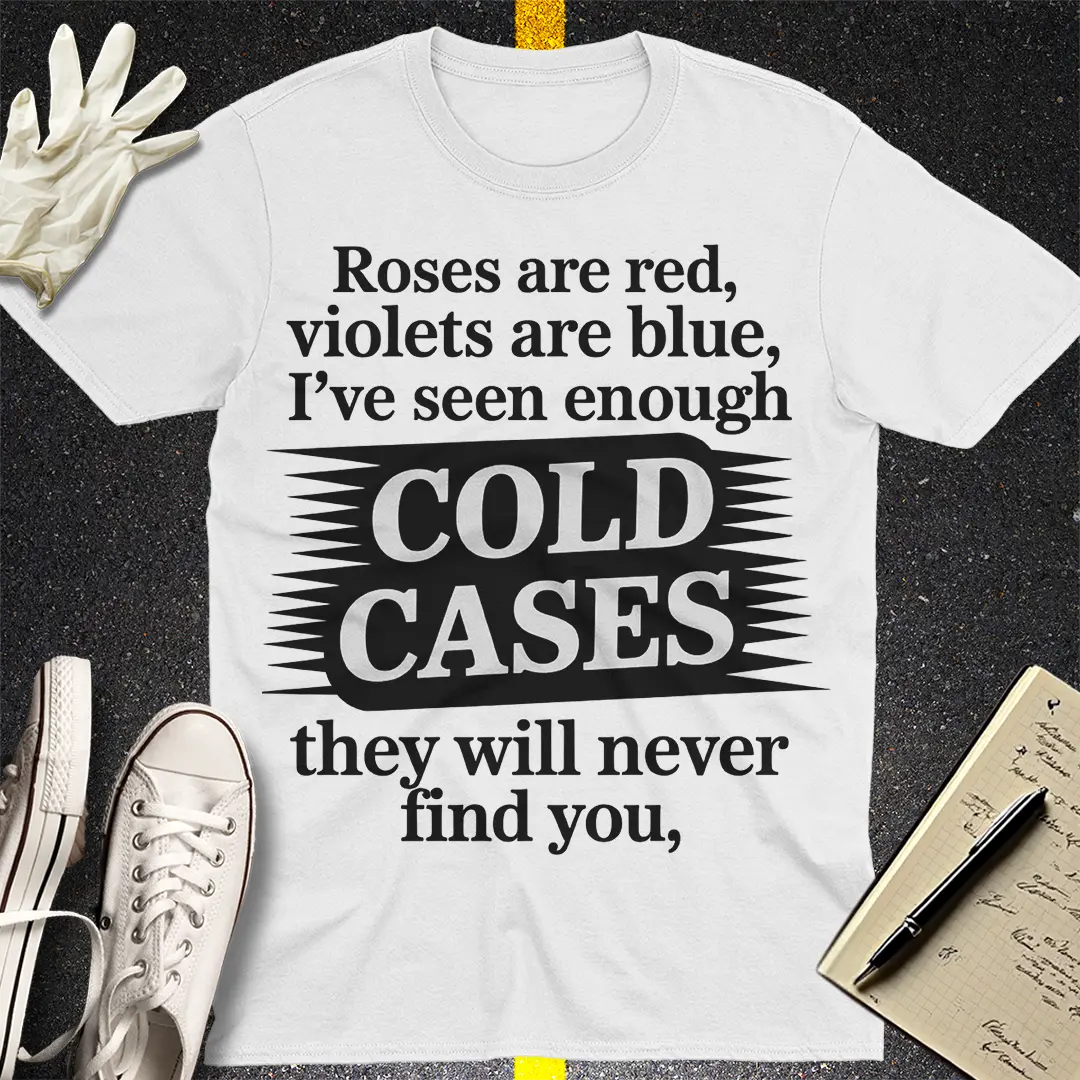 Cold Cases Never Find You T-Shirt