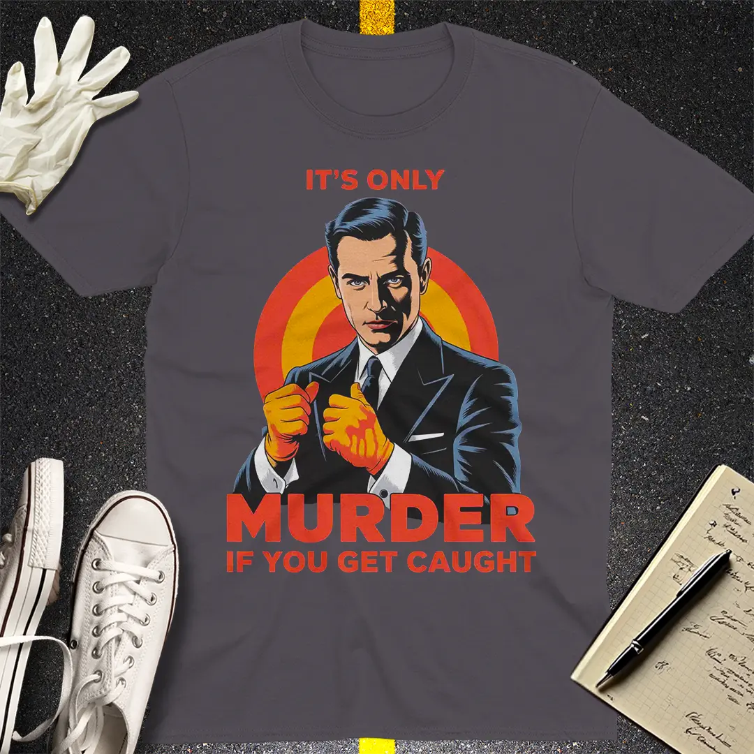 Only Murder If You Get Caught T-Shirt