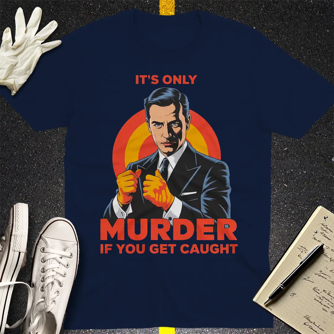 Only Murder If You Get Caught T-Shirt