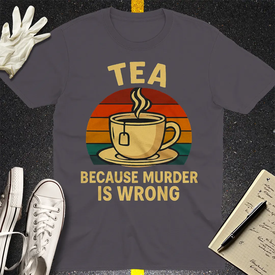 Tea Because Murder Is Wrong T-Shirt