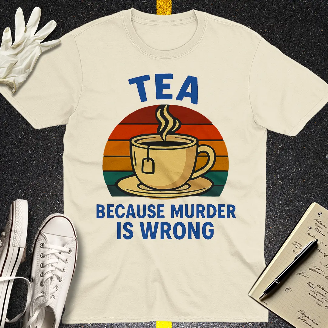 Tea Because Murder Is Wrong T-Shirt