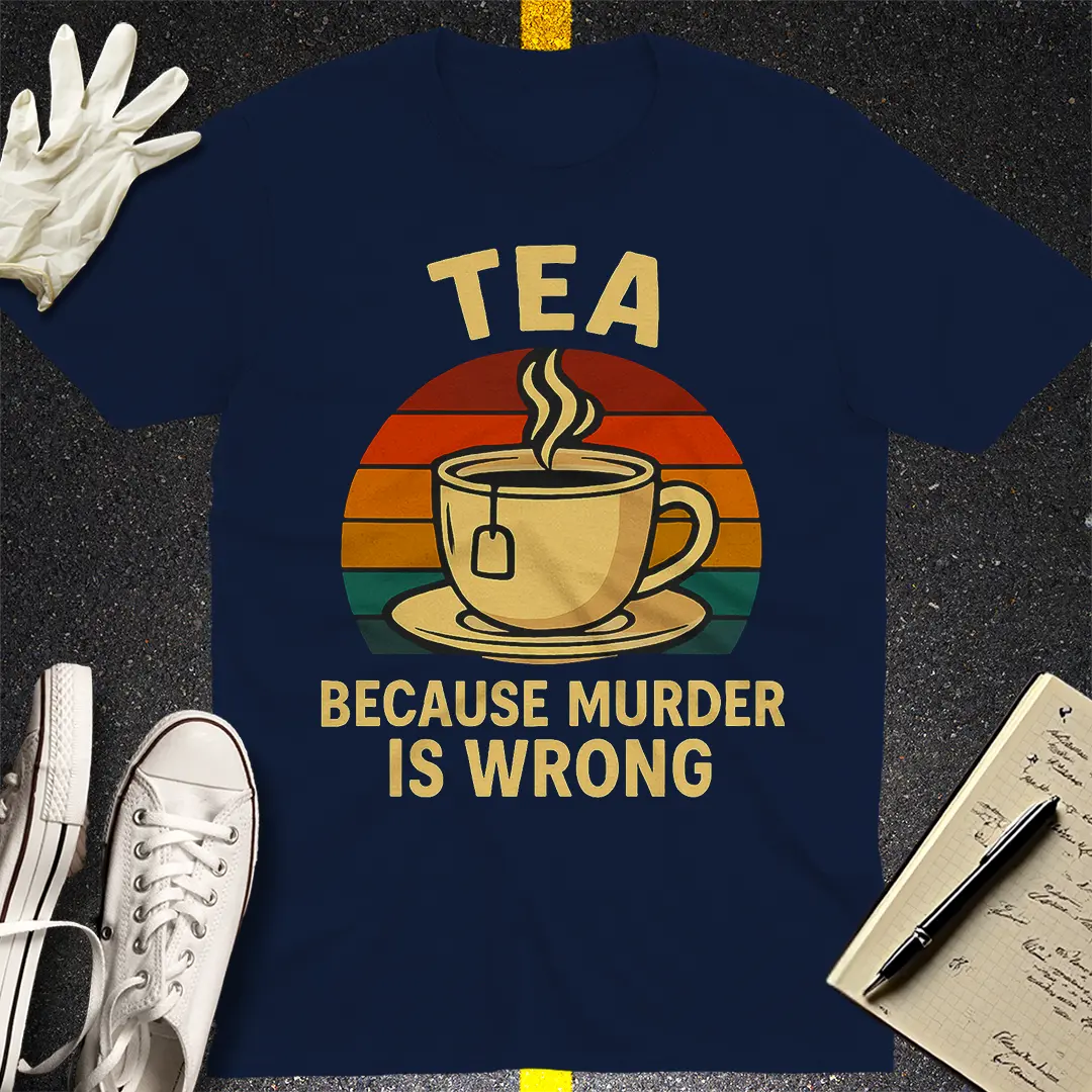 Tea Because Murder Is Wrong T-Shirt