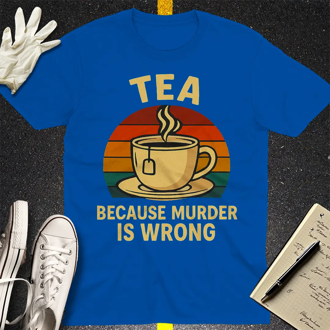 Tea Because Murder Is Wrong T-Shirt