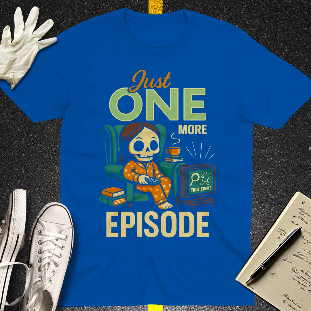 Just One More Episode T-Shirt