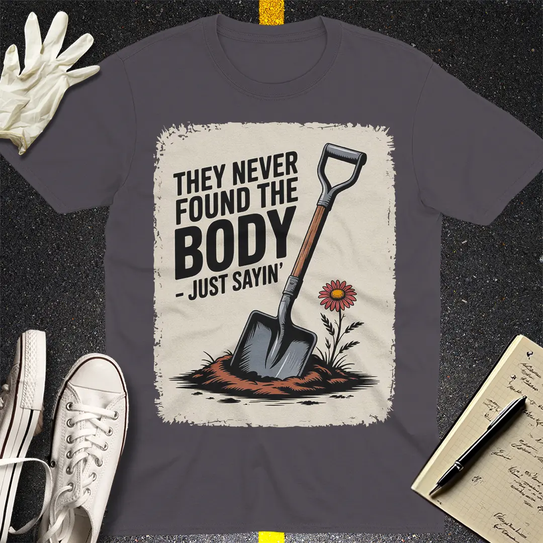 They Never Found the Body T-Shirt