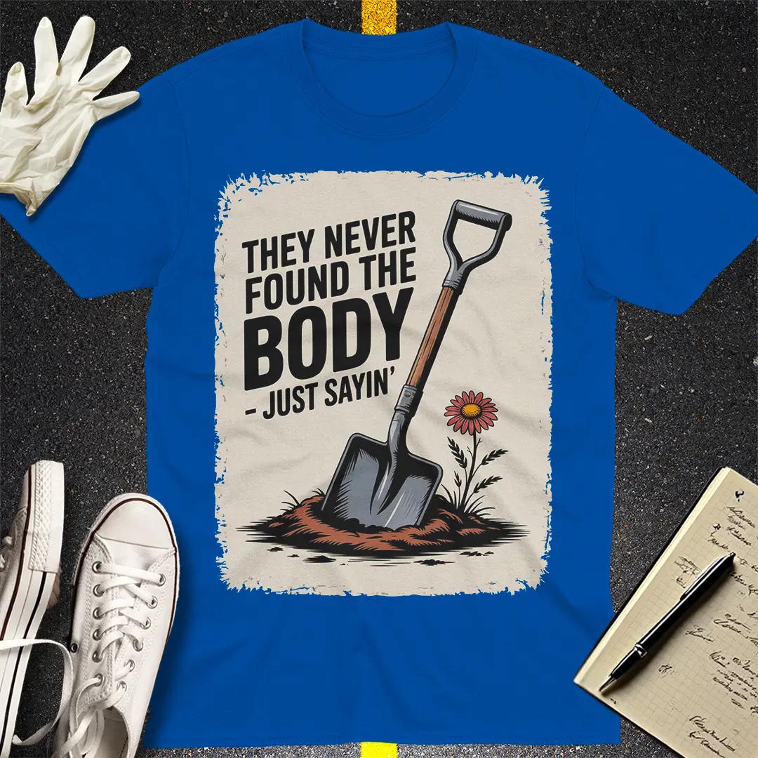 They Never Found the Body T-Shirt