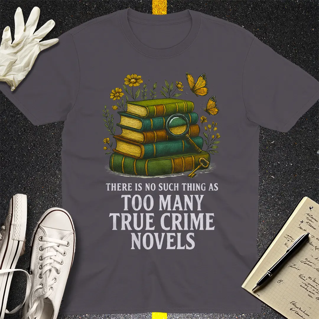 Too Many True Crime Novels T-Shirt