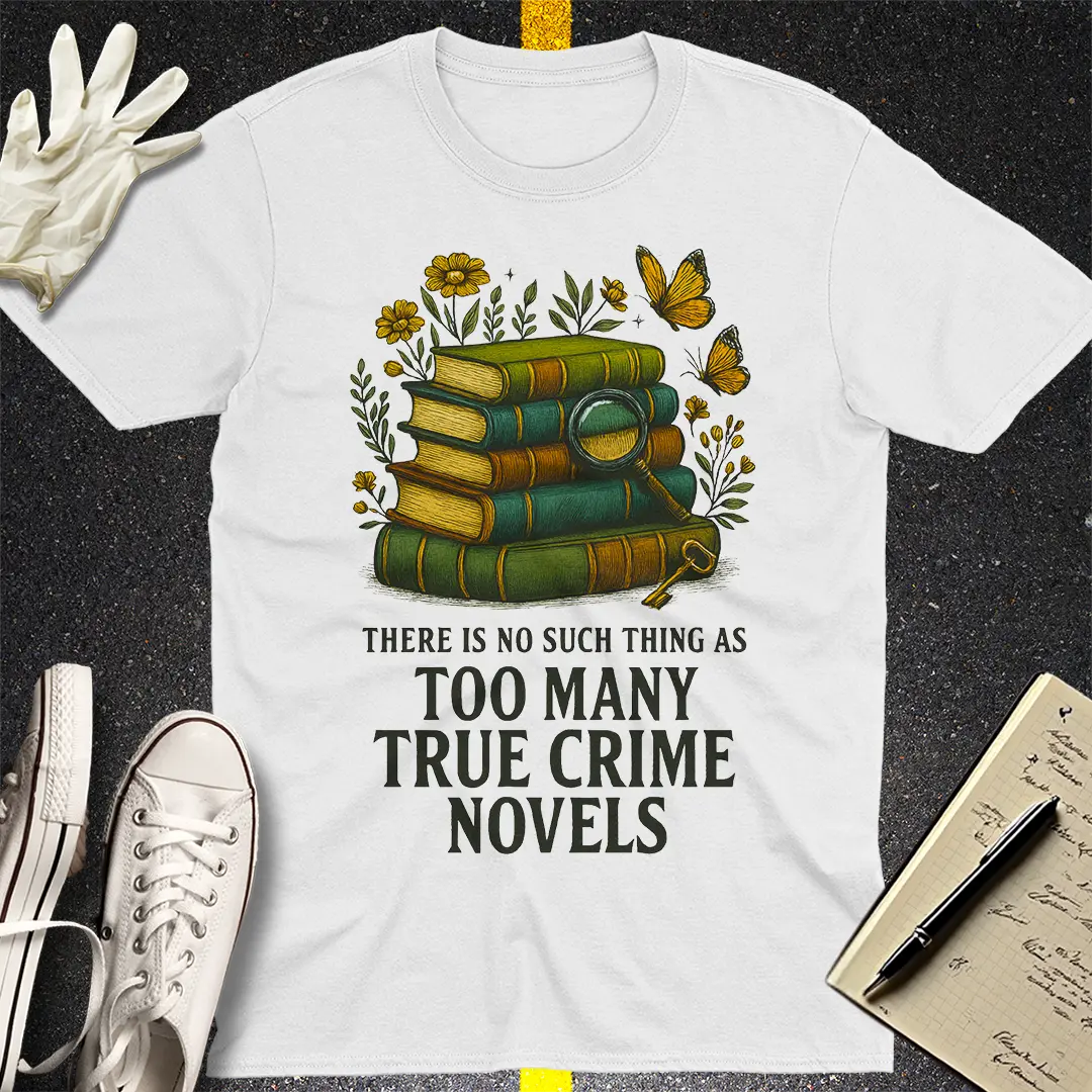 Too Many True Crime Novels T-Shirt