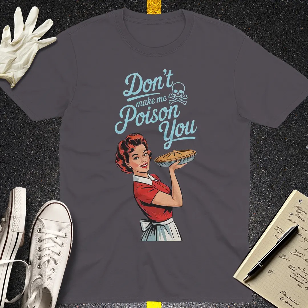 Don't Make Me Poison You T-Shirt