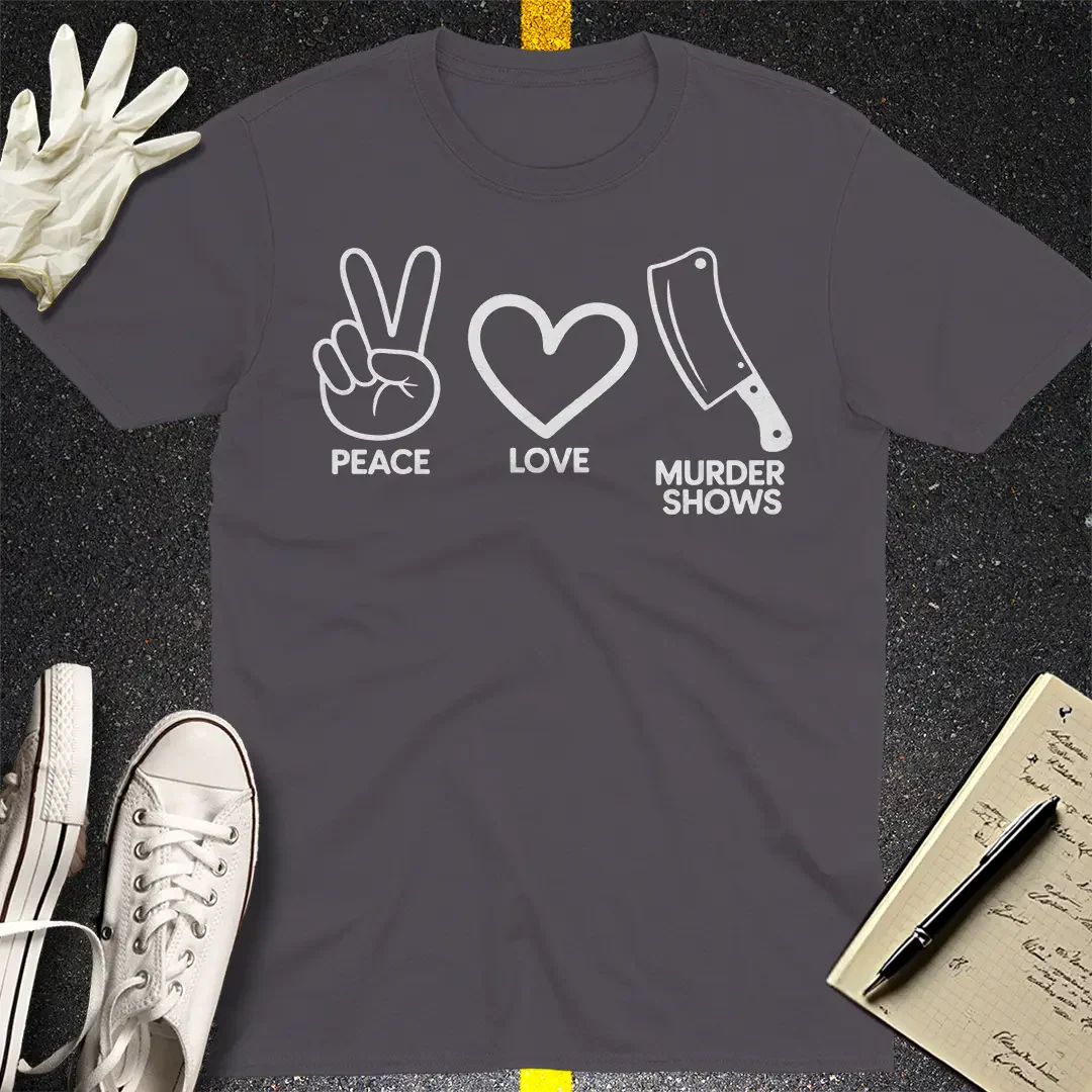 Peace Love Murder Shows T-Shirt