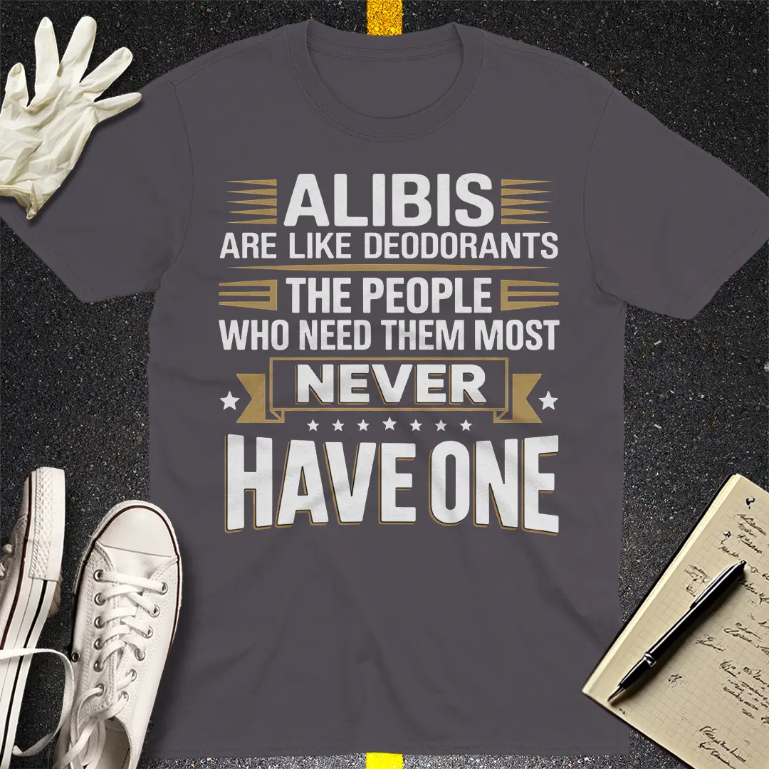 Alibis Are Like Deodorants T-Shirt