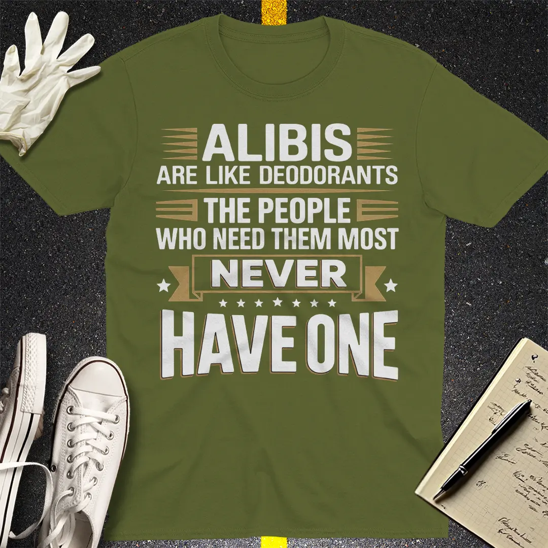Alibis Are Like Deodorants T-Shirt