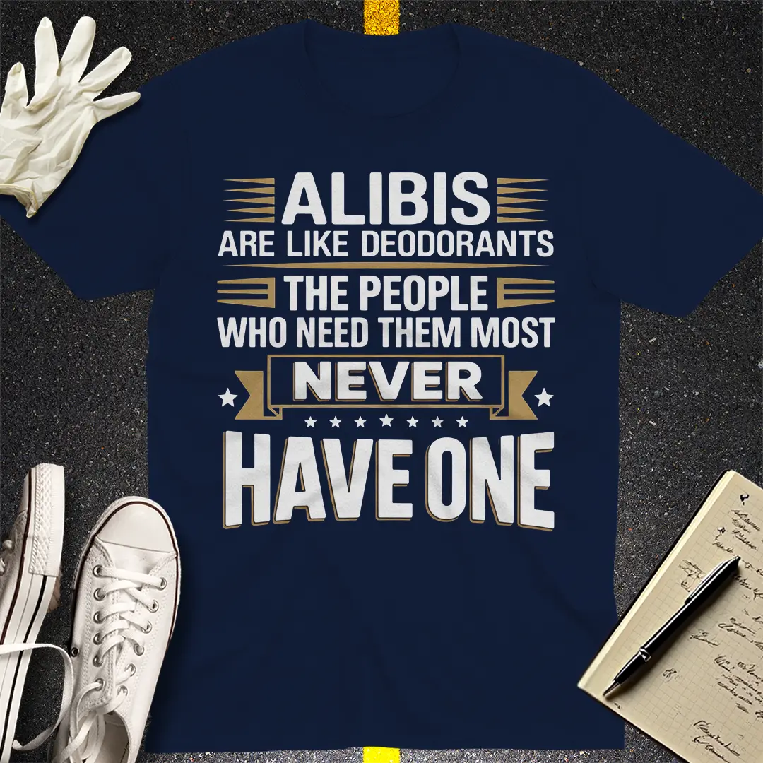 Alibis Are Like Deodorants T-Shirt
