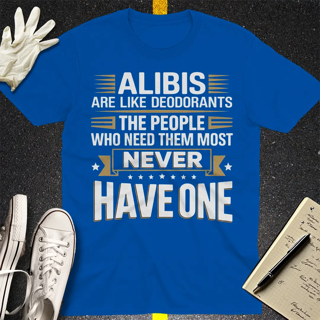 Alibis Are Like Deodorants T-Shirt
