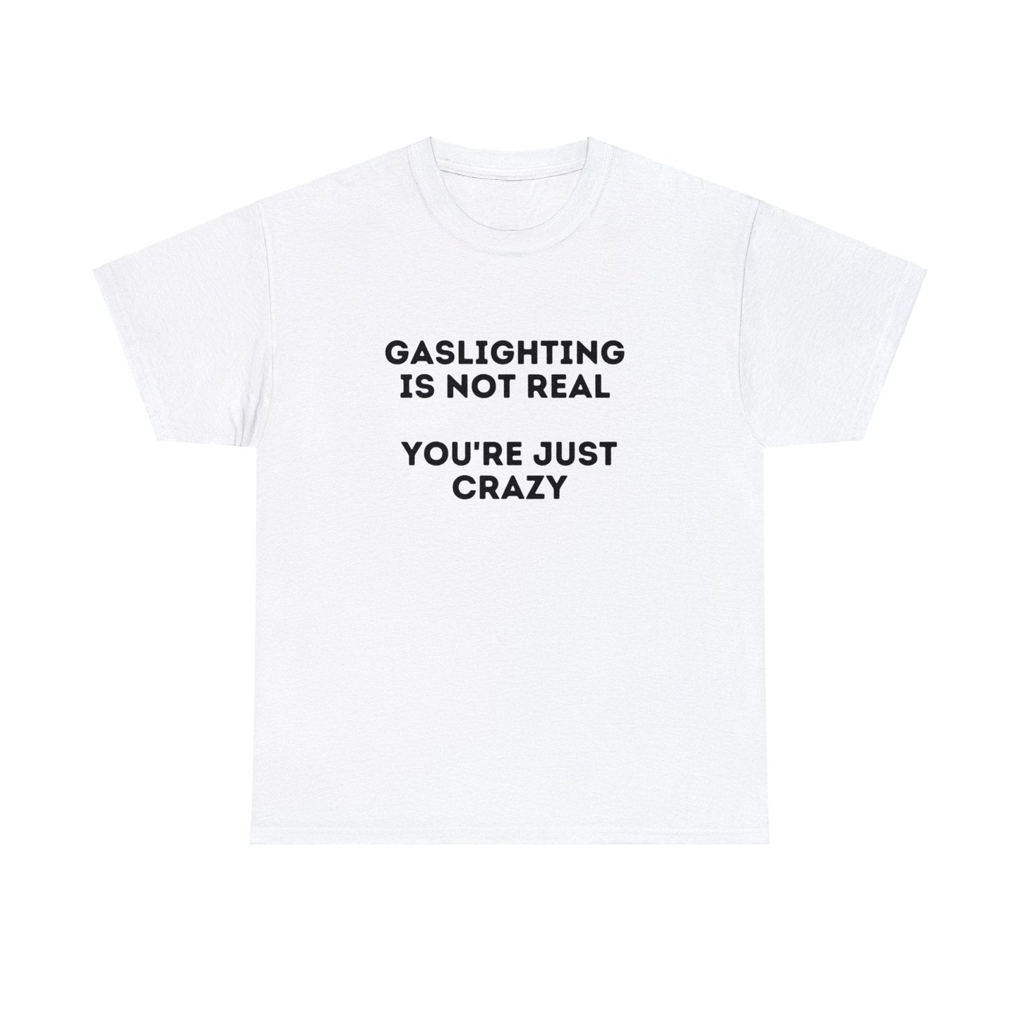 Gaslighting is not real You're just crazy - Unisex Heavy Cotton Tee