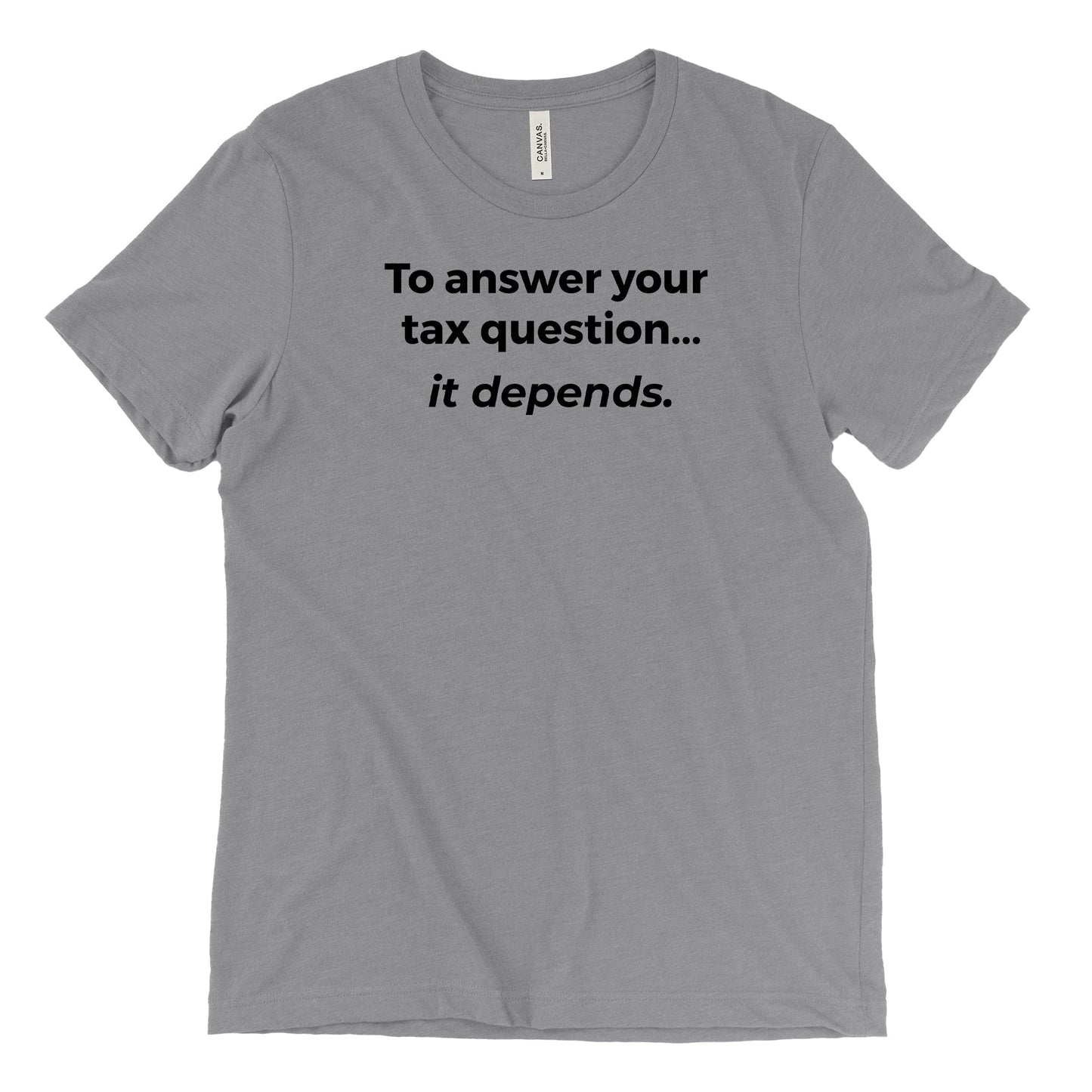 To Answer Your Tax Question, It Depends Tee