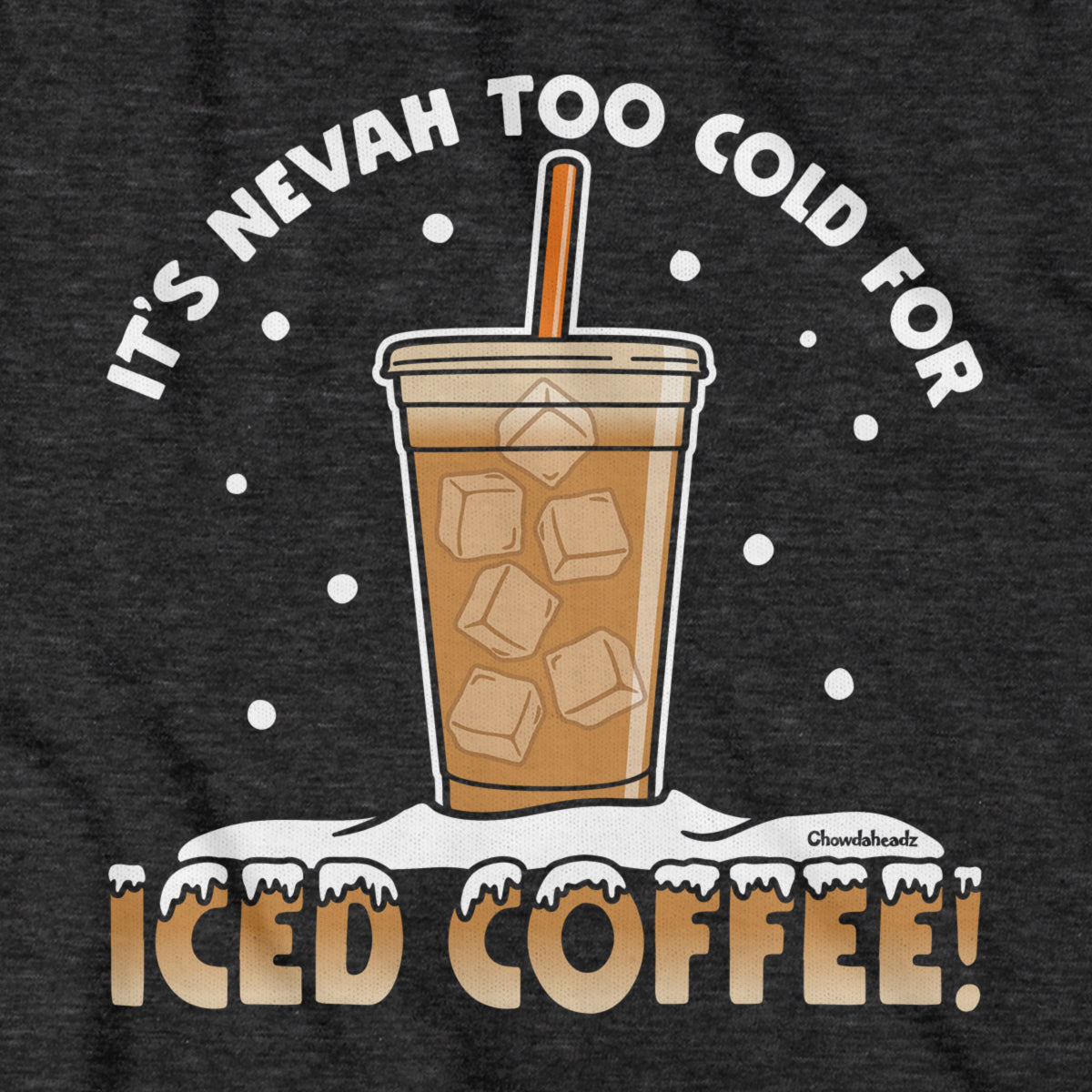 It's Nevah Too Cold For Iced Coffee T-Shirt
