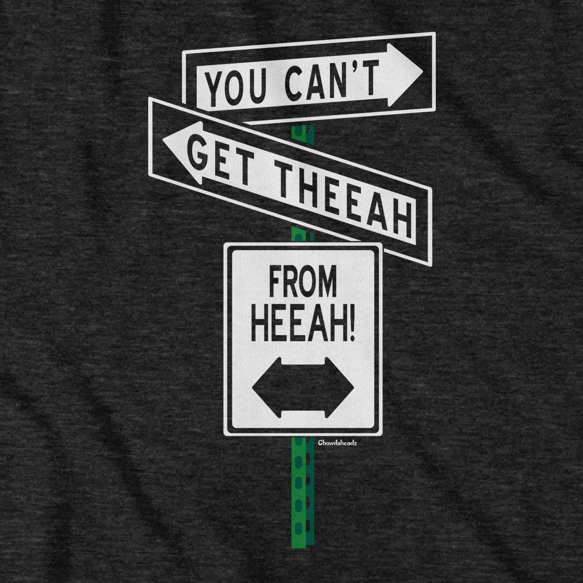 You Can't Get Theeah From Heeah T-Shirt