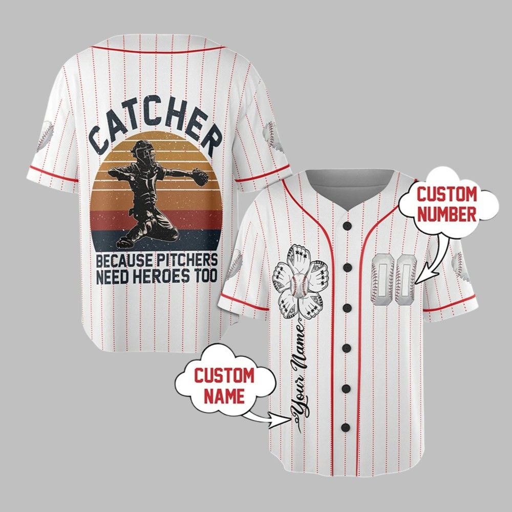 Catcher Because Pitchers Need Heroes Too Jersey - Grishko.com