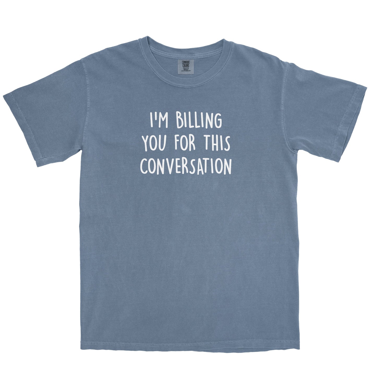 I'm Billing You For This Conversation Garment-Dyed Tee