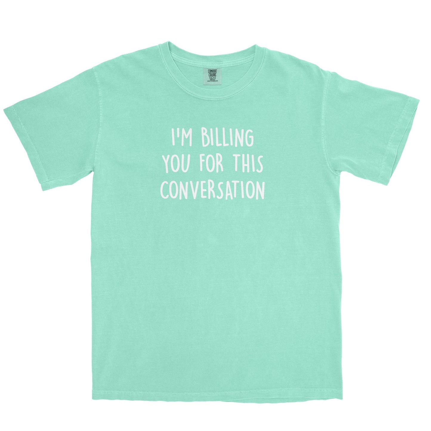 I'm Billing You For This Conversation Garment-Dyed Tee