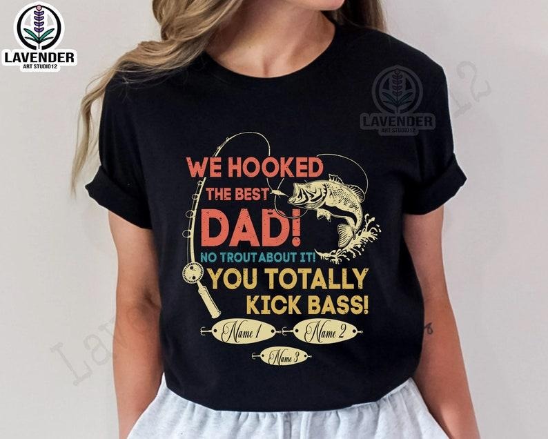 Father's Day Gifts Personalized We Hooked The Best Dad Papa T Shirt Hoodie Sweater, No Trout About It Tee, You Totally Kick Bass Tee, Custom Name, Father's Day Tee ,Best Dad Ever