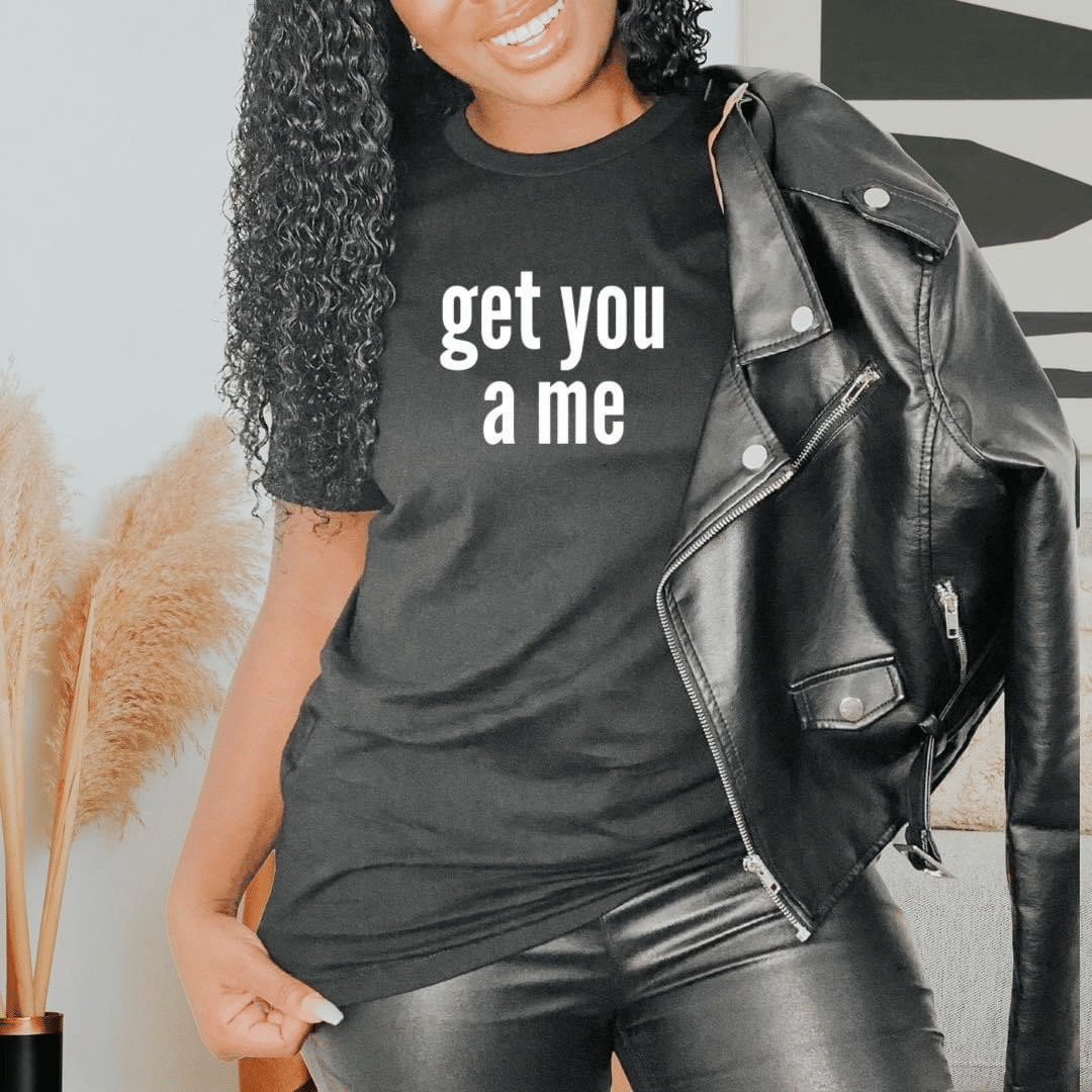 Get You A Me T-Shirt