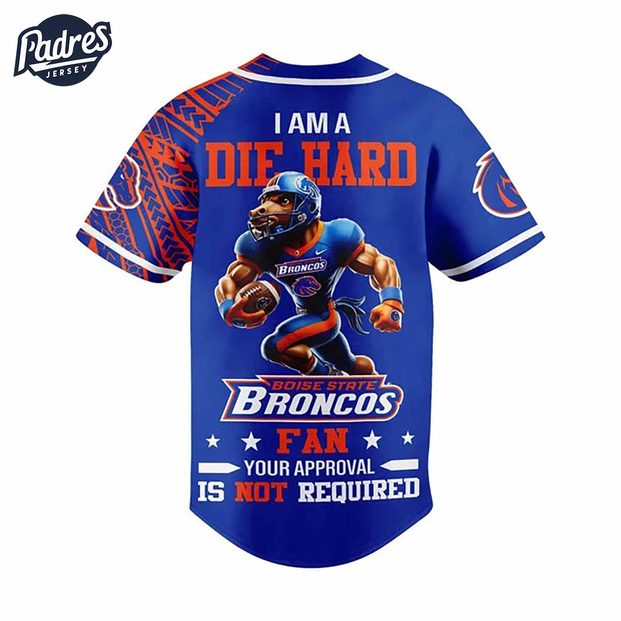 I Am Die Hard Fan Your Approval Is Not Required Boise State Broncos Football Baseball Jersey - Padres Jersey Oasis: Elevate Your Baseball Style Game