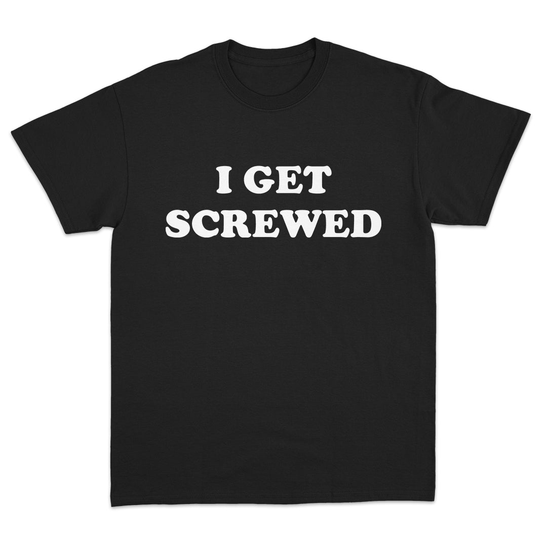 I Get Screwed T-Shirt